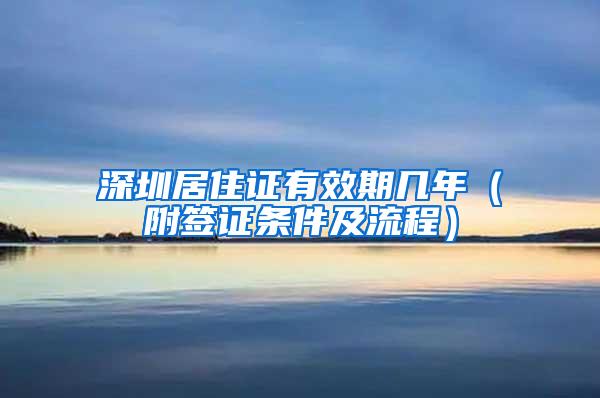 深圳居住证有效期几年（附签证条件及流程）