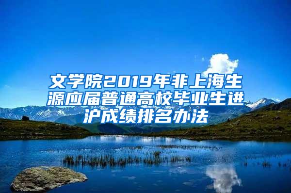 文学院2019年非上海生源应届普通高校毕业生进沪成绩排名办法