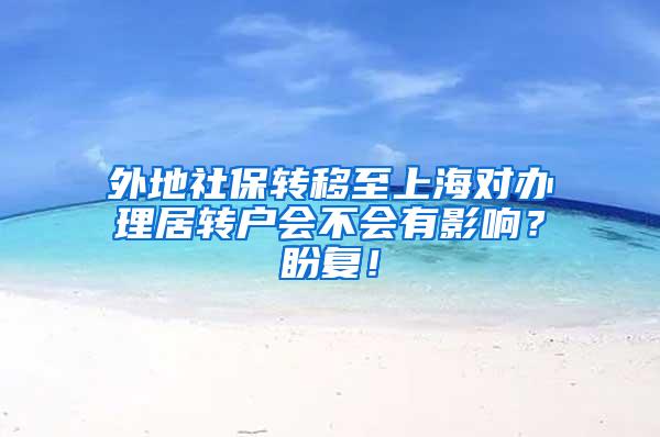 外地社保转移至上海对办理居转户会不会有影响？盼复！