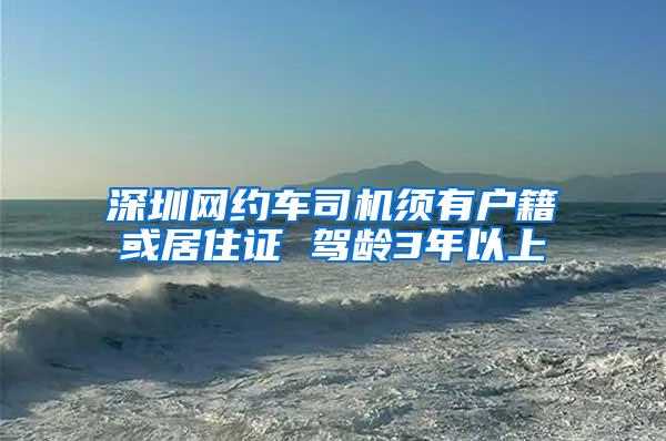 深圳网约车司机须有户籍或居住证 驾龄3年以上