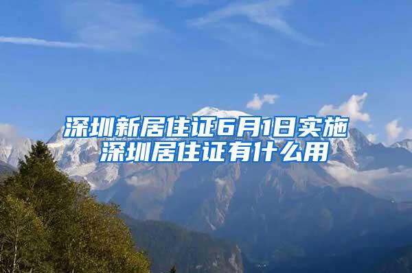 深圳新居住证6月1日实施 深圳居住证有什么用