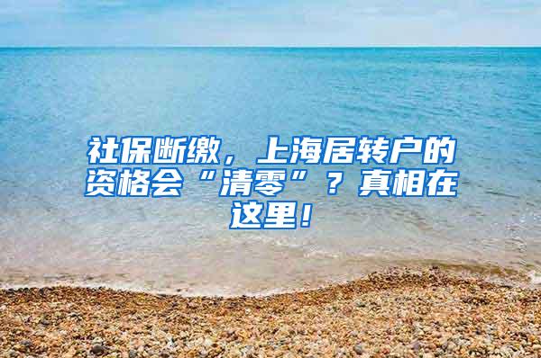 社保断缴，上海居转户的资格会“清零”？真相在这里！