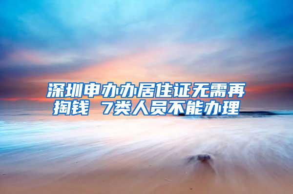 深圳申办办居住证无需再掏钱 7类人员不能办理