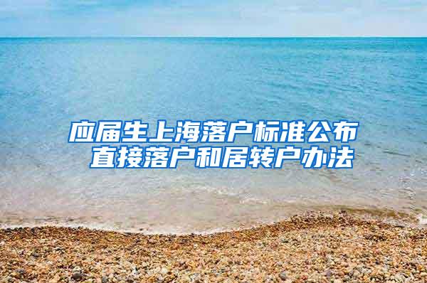 应届生上海落户标准公布 直接落户和居转户办法