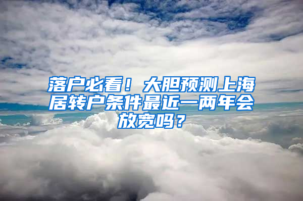 落户必看！大胆预测上海居转户条件最近一两年会放宽吗？