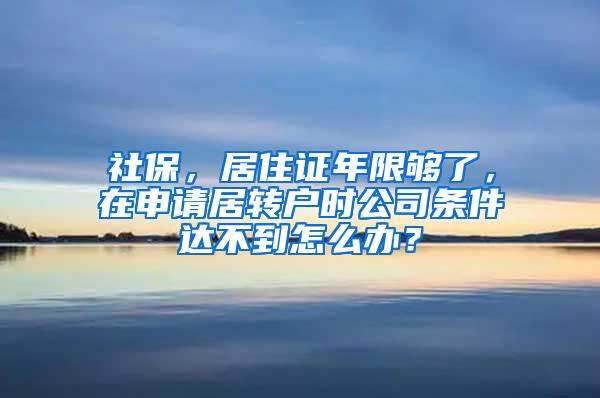 社保，居住证年限够了，在申请居转户时公司条件达不到怎么办？