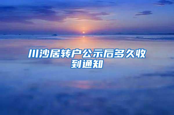 川沙居转户公示后多久收到通知