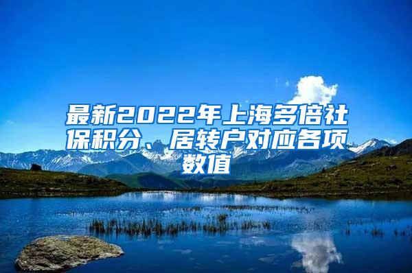 最新2022年上海多倍社保积分、居转户对应各项数值