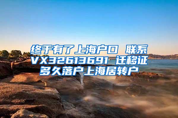 终于有了上海户口 联系VX32613691 迁移证多久落户上海居转户