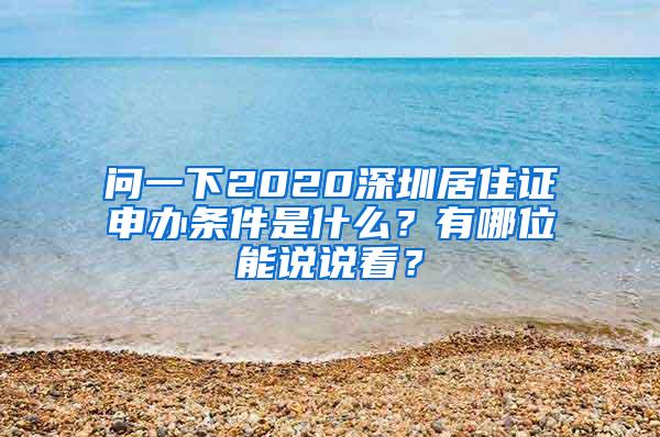 问一下2020深圳居住证申办条件是什么？有哪位能说说看？