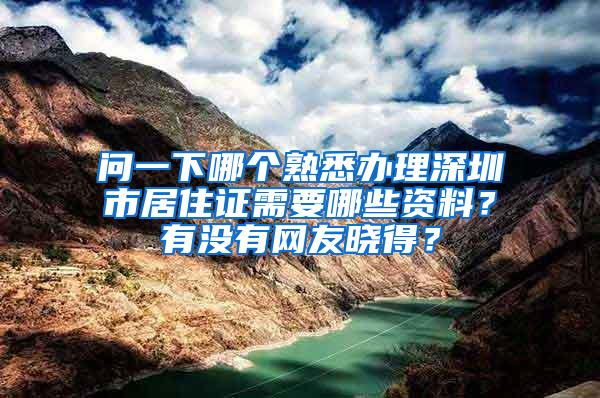 问一下哪个熟悉办理深圳市居住证需要哪些资料？有没有网友晓得？