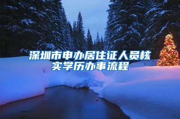 深圳市申办居住证人员核实学历办事流程