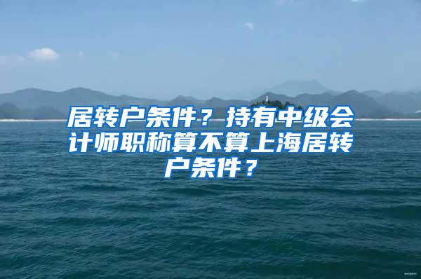 居转户条件？持有中级会计师职称算不算上海居转户条件？