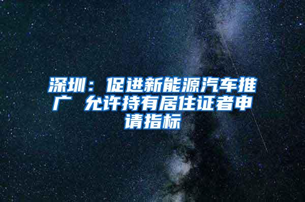 深圳：促进新能源汽车推广 允许持有居住证者申请指标