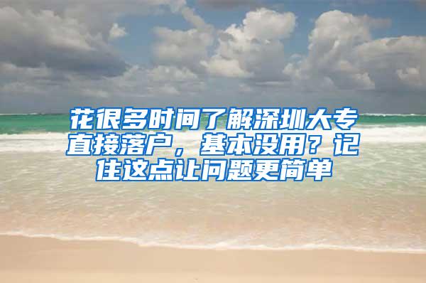 花很多时间了解深圳大专直接落户，基本没用？记住这点让问题更简单