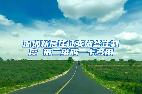 深圳新居住证实施签注制度 带二维码一卡多用