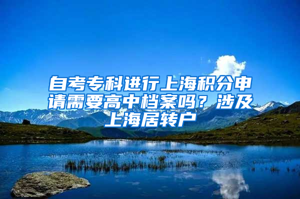 自考专科进行上海积分申请需要高中档案吗？涉及上海居转户