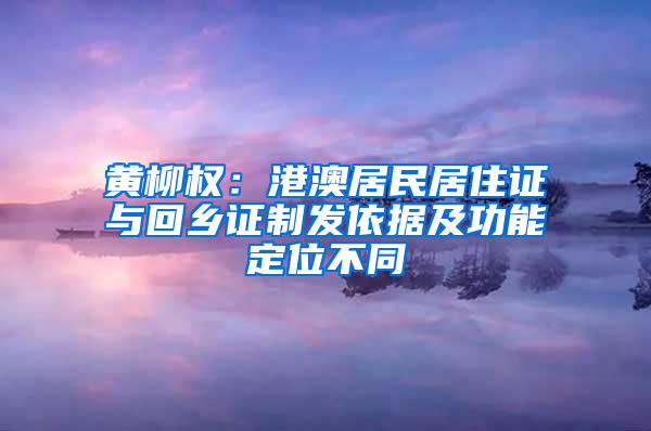 黄柳权：港澳居民居住证与回乡证制发依据及功能定位不同