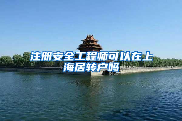 注册安全工程师可以在上海居转户吗
