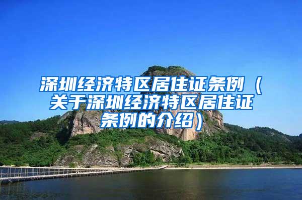 深圳经济特区居住证条例（关于深圳经济特区居住证条例的介绍）