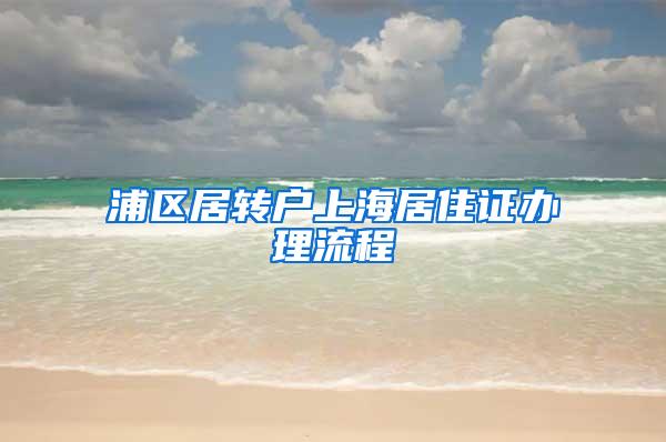 浦区居转户上海居住证办理流程