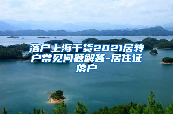 落户上海干货2021居转户常见问题解答-居住证落户