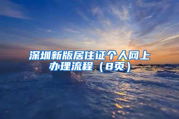 深圳新版居住证个人网上办理流程（8页）