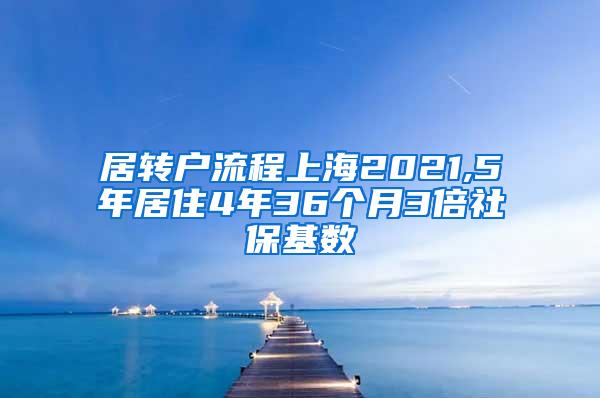 居转户流程上海2021,5年居住4年36个月3倍社保基数