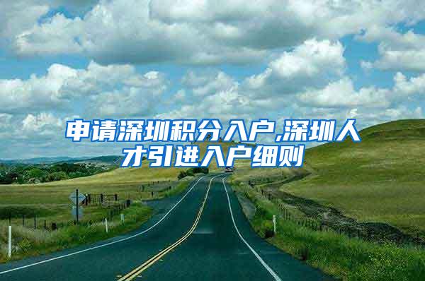 申请深圳积分入户,深圳人才引进入户细则