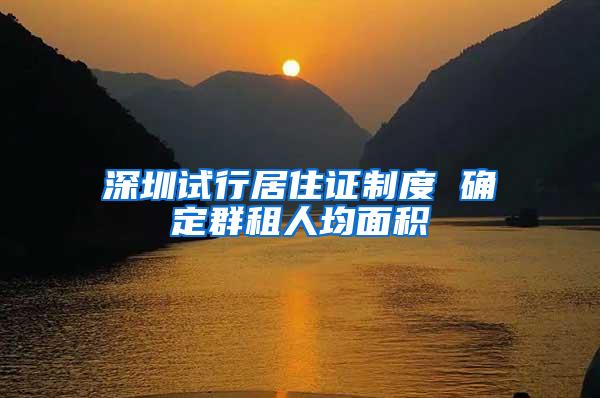 深圳试行居住证制度 确定群租人均面积