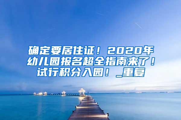 确定要居住证！2020年幼儿园报名超全指南来了！试行积分入园！_重复