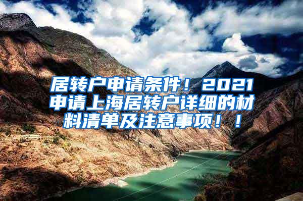 居转户申请条件！2021申请上海居转户详细的材料清单及注意事项！！