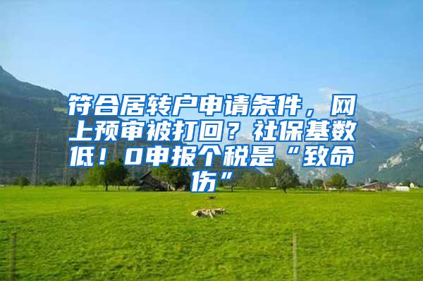 符合居转户申请条件，网上预审被打回？社保基数低！0申报个税是“致命伤”