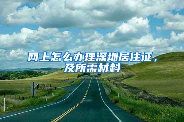 网上怎么办理深圳居住证，及所需材料