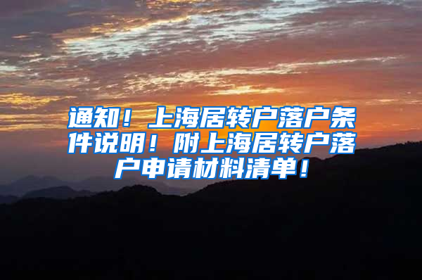 通知！上海居转户落户条件说明！附上海居转户落户申请材料清单！