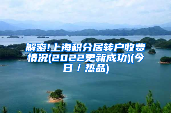 解密!上海积分居转户收费情况(2022更新成功)(今日／热品)