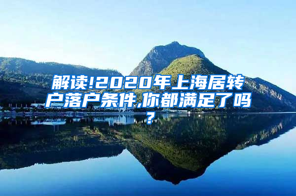 解读!2020年上海居转户落户条件,你都满足了吗？