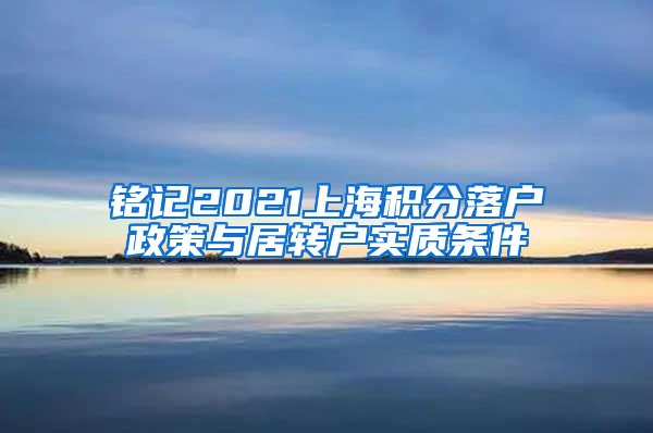 铭记2021上海积分落户政策与居转户实质条件