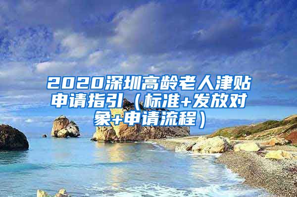 2020深圳高龄老人津贴申请指引（标准+发放对象+申请流程）