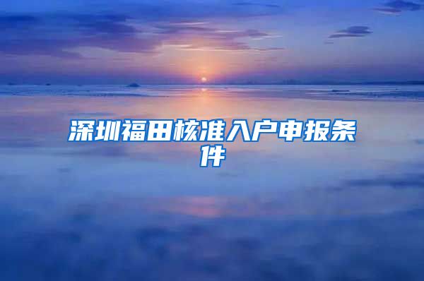 深圳福田核准入户申报条件