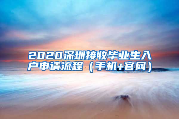 2020深圳接收毕业生入户申请流程（手机+官网）