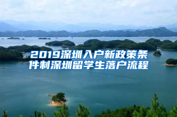 2019深圳入户新政策条件制深圳留学生落户流程