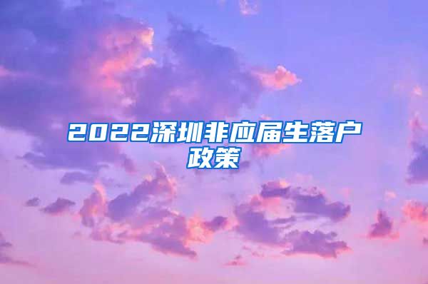 2022深圳非应届生落户政策