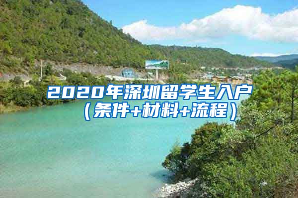 2020年深圳留学生入户（条件+材料+流程）