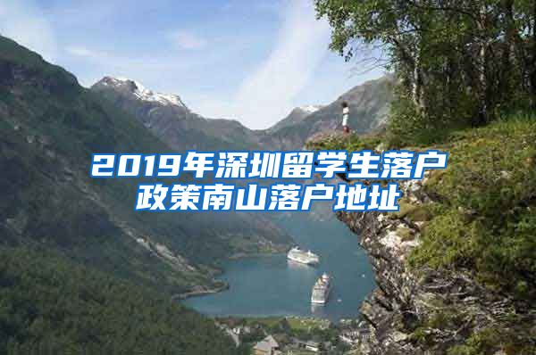 2019年深圳留学生落户政策南山落户地址