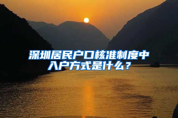 深圳居民户口核准制度中入户方式是什么？