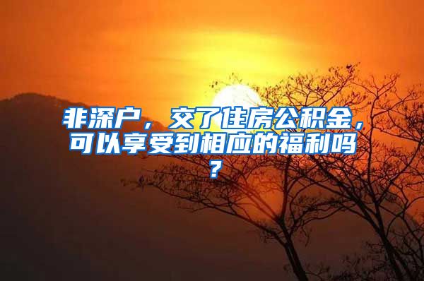 非深户，交了住房公积金，可以享受到相应的福利吗？