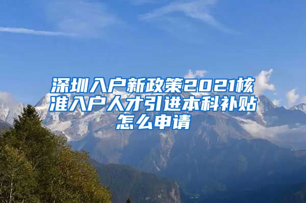 深圳入户新政策2021核准入户人才引进本科补贴怎么申请