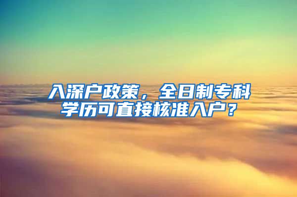 入深户政策，全日制专科学历可直接核准入户？