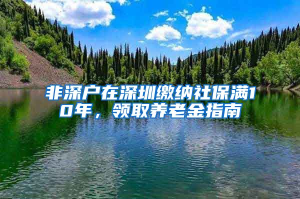 非深户在深圳缴纳社保满10年，领取养老金指南